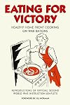 Eating For Victory: Healthy Home Front Cooking on War Rations