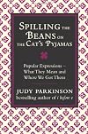 Spilling the Beans on the Cat's Pyjamas: Popular Expressions - What They Mean and Where We Got Them