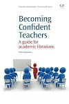 Becoming Confident Teachers: A Guide for Academic Librarians (Chandos Information Professional)