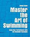 Master the art of swimming : raising your performance with the Alexander technique