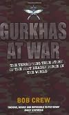 Gurkhas at War: The Terrifying True Story of the Most Deadly Force in the World