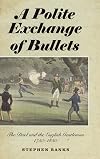 A Polite Exchange of Bullets: The Duel and the English Gentleman, 1750-1850