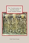 The Transformation of the Irish Church in the Twelfth Century
