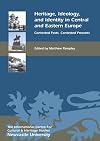 Heritage, ideology, and identity in Central and Eastern Europe : contested pasts, contested presents
