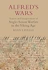 Alfred's Wars: Sources and Interpretations of Anglo-Saxon Warfare in the Viking Age