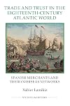 Trade and Trust in the Eighteenth-Century Atlantic World: Spanish Merchants and their Overseas Networks