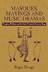 Masques, mayings and music-dramas : Vaughan Williams and the early twentieth-century stage