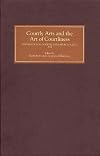 Courtly Arts and the Art of Courtliness: Proceedings from the 2004 Courtly Literature Meeting