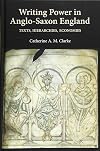 Writing Power in Anglo-Saxon England: Texts, Hierarchies, Economies
