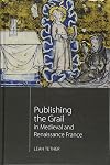 Publishing the Grail in medieval and Renaissance France