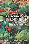 Historians on Robin Hood: The Outlaw's Legend in the Later Middle Ages