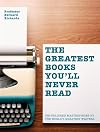 The Greatest Books You'll Never Read