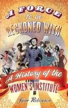 A Force To Be Reckoned With: A History of the Women's Institute