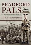 Bradford Pals: The Comprehensive History of the 16th, 18th and 20th (Service) Battalions of the Prince of Wales Own West Yorlshire Regiment 1914-1918