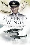 Silvered Wings : The Memoirs of Air Vice-Marshal Sir John Severne KCVO OBE AFC DL
