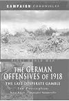 The German Offensives of 1918: The Last Desperate Gamble (Campaign Chronicles)