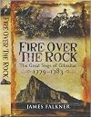 Fire over the Rock: The Great Siege of Gibraltar 1779-1783