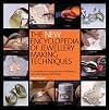 The New Encyclopedia of Jewelry-Making Techniques: A Comprehensive Visual Guide to Traditional and Contemporary Techniques