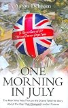 One Morning in July: The Man Who Was First on the Scene Tells His Story About the Day That Changed London Forever