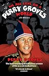We All Live In a Perry Groves World: My Story