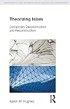Theorizing Islam: Disciplinary Deconstruction and Reconstruction (Religion in Culture)