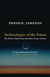 Archaeologies of the Future: The Desire Called Utopia and Other Science Fictions