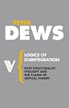Logics of Disintegration: Poststructuralist Thought and the Claims of Critical Theory
