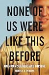 None of Us Were Like This Before: American Soldiers and Torture