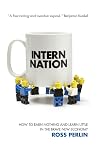Intern Nation: How to Earn Nothing and Learn Little in the Brave New Economy