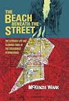 The Beach Beneath the Street: The Everyday Life and Glorious Times of the Situationist International