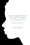 The Invention of the White Race - Volume Two: Origin of Racial Oppression in Anglo-America