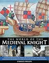 The World of the Medieval Knight: A vivid exploration of the origins, rise and fall of the noble order of knighthood, illustrated with over 220 fine art paintings and photographs