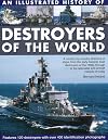 An Illustrated History of Destroyers of the World: A country-by-country directory of ships, from the early torpedo boat destroyers of the 1890s through to the specialist anti-aircraft vessels of today
