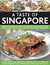 A Taste of Singapore: Explore the sensational food and cooking of the region, with over 80 authentic recipes shown step-by-step in over 300 stunning photographs