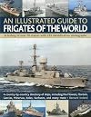 An Illustrated Guide to Frigates of the World: A history of over 70 classes with 235 identification photographs