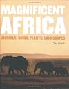 Magnificent Africa: Animals, Birds, Plants, Landscapes
