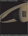 What's Out There: Images from Here to the Edge of the Universe