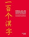 Symbols, Art, and Language from the Land of the Dragon: The Cultural History of 100 Chinese Characters