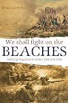 We Shall Fight On The Beaches: Defying Napoleon and Hitler, 1805 and 1940