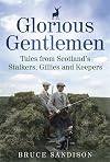 Glorious Gentlemen: Scotland's Stalkers, Gillies and Keepers