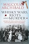 Whisky, Wars, Riots and Murder: Crime in the 19th Century Highlands and Islands