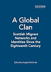 A global clan Scottish migrant networks and identities since the eighteenth century