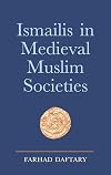 Ismailis in Medieval Muslim Societies: A Historical Introduction to an Islamic Community (Ismaili Heritage)