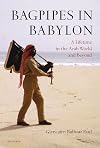 Bagpipes in Babylon: A Lifetime in the Arab World and Beyond