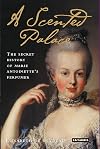 A Scented Palace: The Secret History of Marie Antoinette's Perfumer