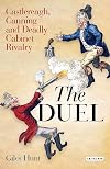 The Duel: Castlereagh, Canning and Deadly Cabinet Rivalry