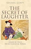 The Secret of Laughter: Magical Tales from Classical Persia