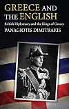 Greece and the English: British Diplomacy and the Kings of Greece (International Library of Historical Studies)