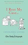 I Rest My Case: Unpublished Letters to the Daily Telegraph