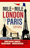 Mile by Mile London to Paris: The Entire Route by Historic Golden Arrow and Modern Eurostar